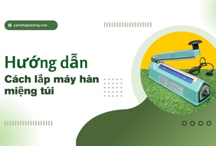 Hướng dẫn cách lắp máy hàn miệng túi nhanh, chính xác nhất