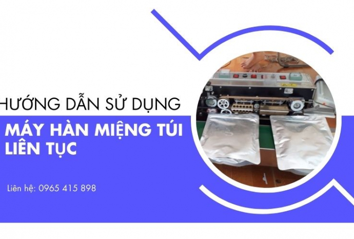 Hướng dẫn sử dụng máy hàn miệng túi liên tục