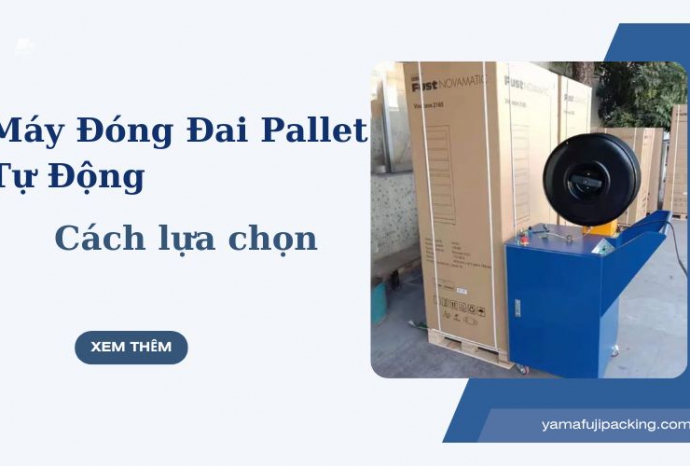 Máy Đóng Đai Pallet Tự Động - Cách lựa chọn