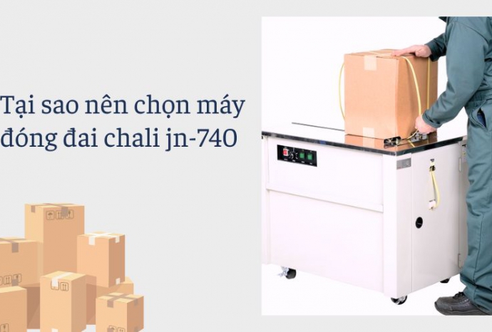 Tại sao nên chọn máy đóng đai chali jn-740