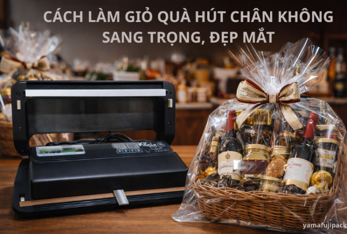 Cách làm giỏ quà hút chân không sang trọng, đẹp mắt tại nhà