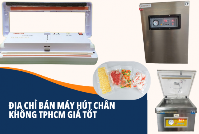 Địa chỉ bán máy hút chân không hcm giá rẻ - Chất lượng 2025