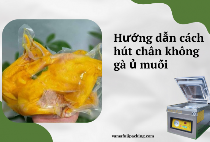 Cách hút chân không gà ủ muối đơn giản - Cực hiệu quả