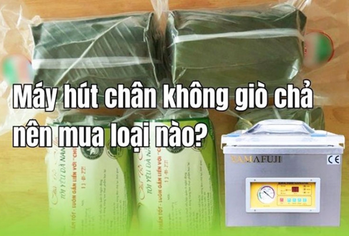 Máy hút chân không giò chả nên mua loại nào?