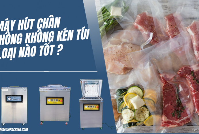 Máy hút chân không không kén túi loại nào tốt? Top 5+ máy bán chạy