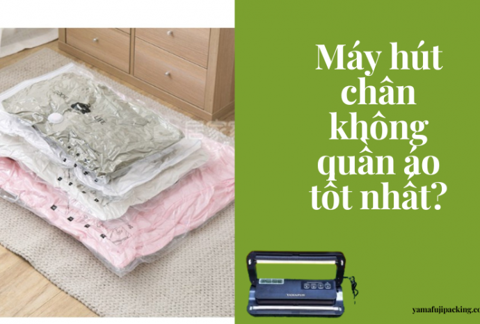 Máy hút chân không quần áo tốt nhất? Bí quyết chọn mua