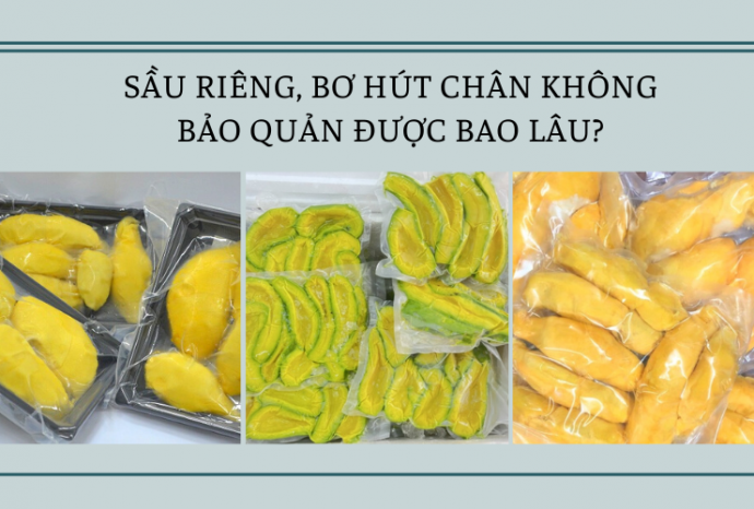 Sầu riêng, bơ hút chân không bảo quản được bao lâu? [Giải đáp]