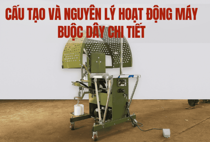 Cấu Tạo Và Cách Hoat Động Máy Buộc Dây Chi Tiết