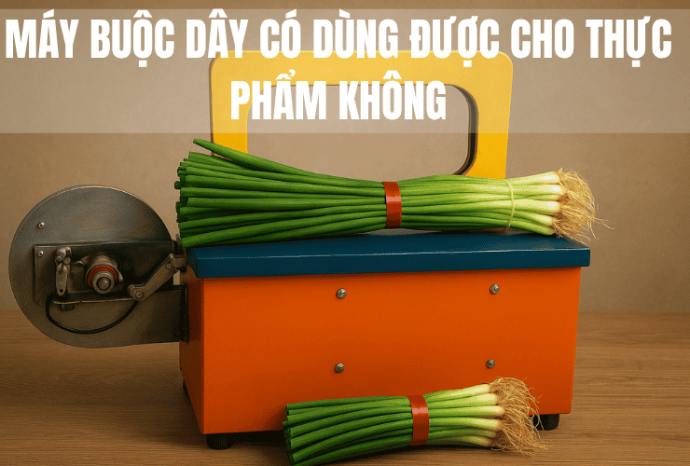Máy Buộc Dây Nhựa Có Dùng Được Cho Thực Phẩm Không