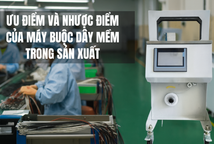 Ưu Điểm Và Nhược Điểm Của Máy Buộc Dây Mềm Trong Sản Xuất
