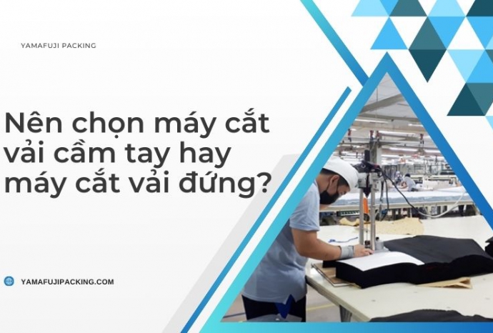 Nên chọn máy cắt vải cầm tay hay máy cắt vải đứng?