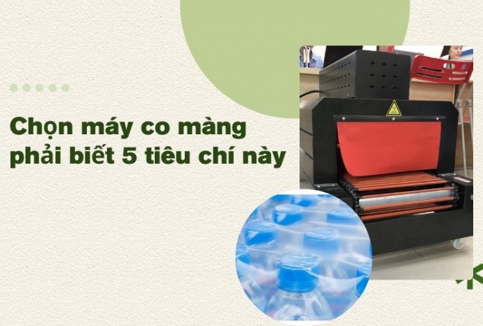 Chuyên gia bật mí: Chọn máy co màng phải biết 5 tiêu chí này