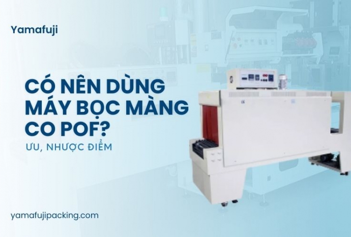 Có nên dùng máy bọc màng co POF? Ưu, nhược điểm
