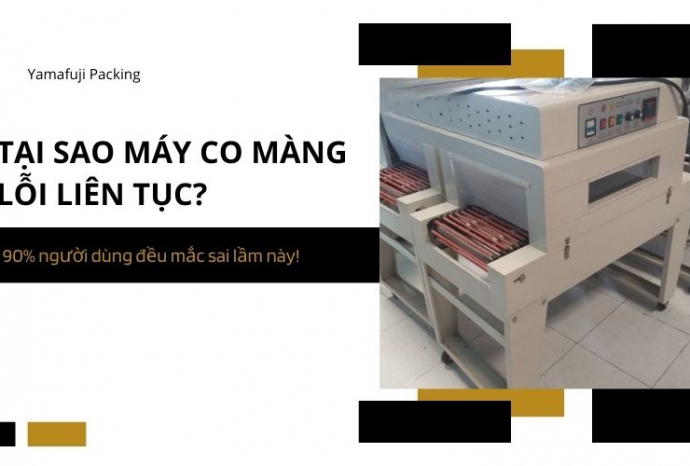 Tại sao máy co màng lỗi liên tục? 90% người dùng đều mắc!