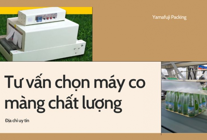 Tư vấn chọn máy co màng chất lượng - Địa chỉ uy tín