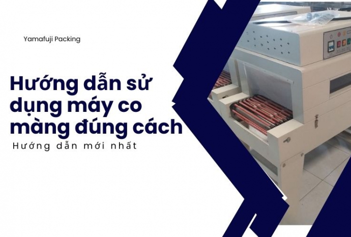 Hướng dẫn sử dụng máy co màng nhanh, hiệu quả