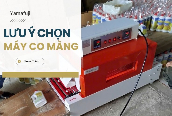 Mách bạn một vài lưu ý khi lựa chọn máy co màng