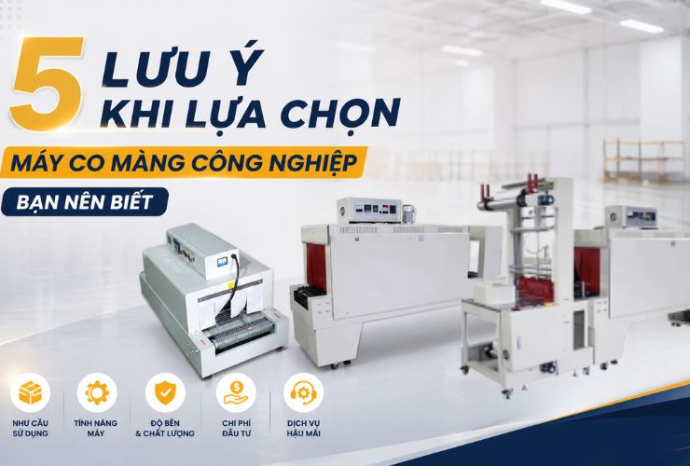 5 Lưu ý khi lựa chọn máy co màng công nghiệp bạn nên biết