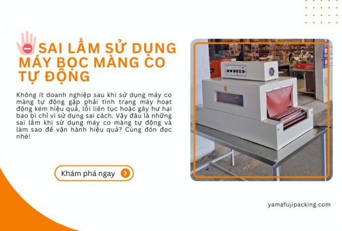 Cảnh báo: Những sai lầm khi sử dụng máy bọc màng co tự động
