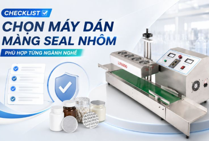 Checklist chọn máy dán màng seal nhôm phù hợp từng ngành nghề