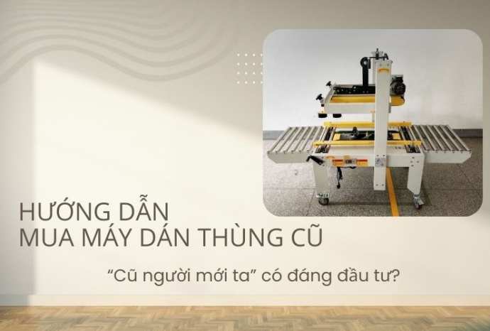Hướng dẫn mua máy dán thùng cũ: “Cũ người mới ta” có đáng đầu tư