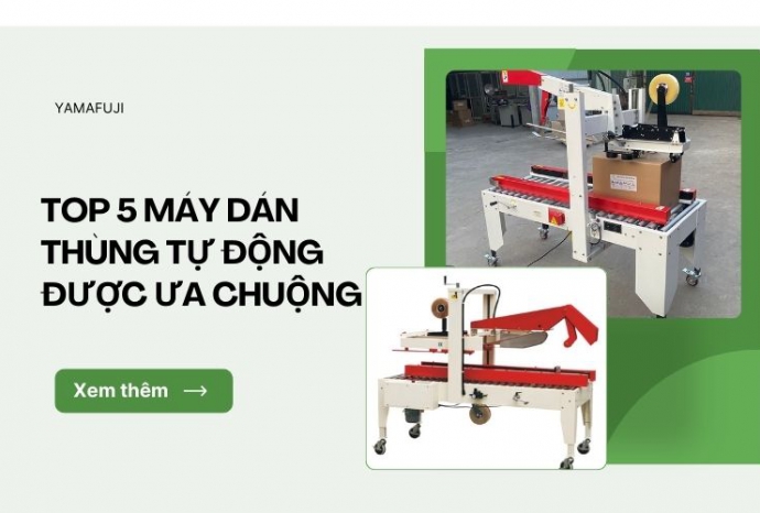 Top 5 máy dán thùng tự động được ưa chuộng hiện nay