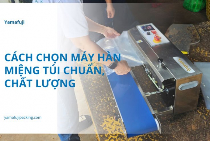 Cách chọn máy hàn miệng túi chuẩn, chất lượng