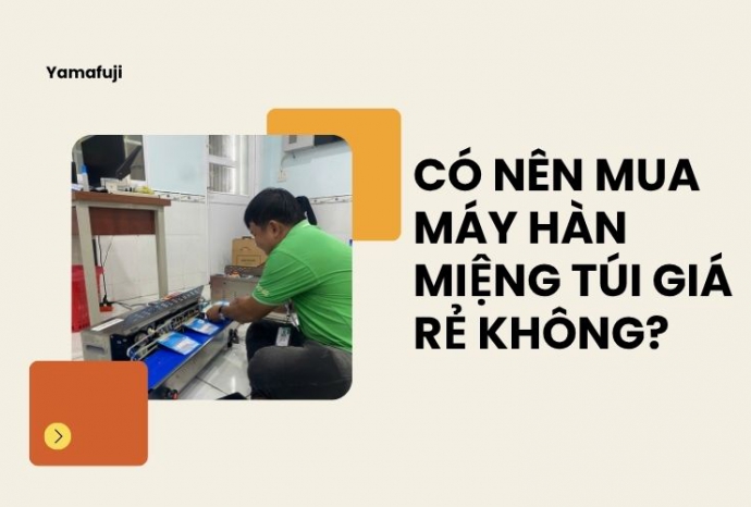 Có nên mua máy hàn miệng túi giá rẻ không?
