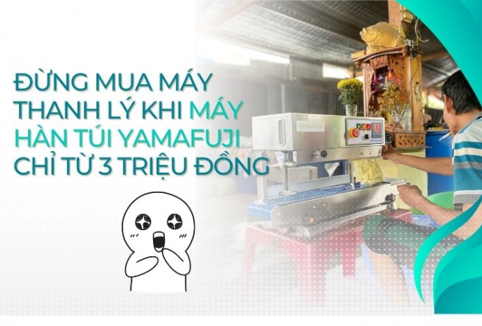 Đừng mua máy thanh lý khi máy hàn túi Yamafuji chỉ từ 3 triệu đồng