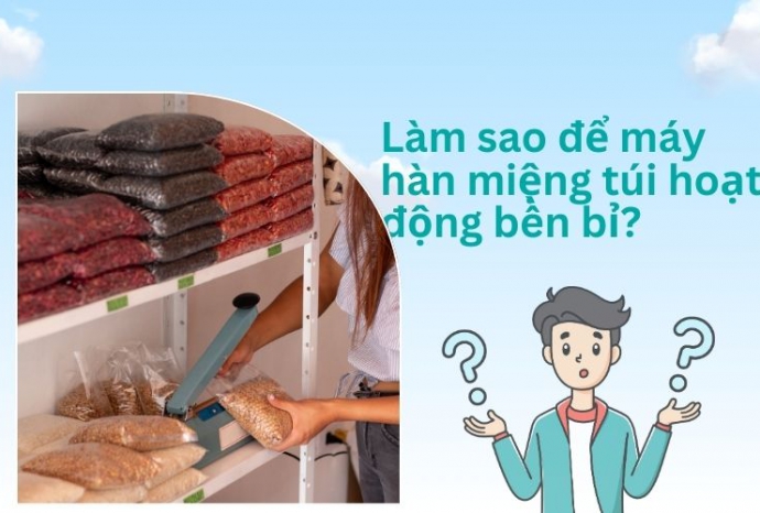 Làm sao để máy hàn miệng túi hoạt động bền bỉ lâu dài