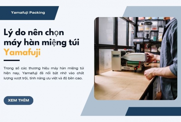 Tại sao nên chọn máy hàn miệng túi Yamafuji