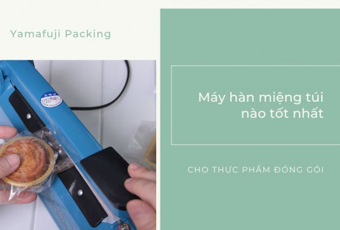 Máy hàn miệng túi nào tốt nhất cho thực phẩm đóng gói