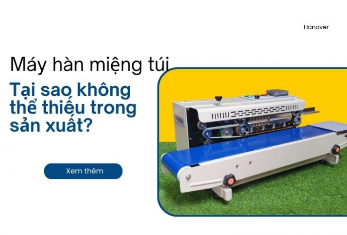Máy hàn miệng túi: Tại sao không thể thiếu trong sản xuất