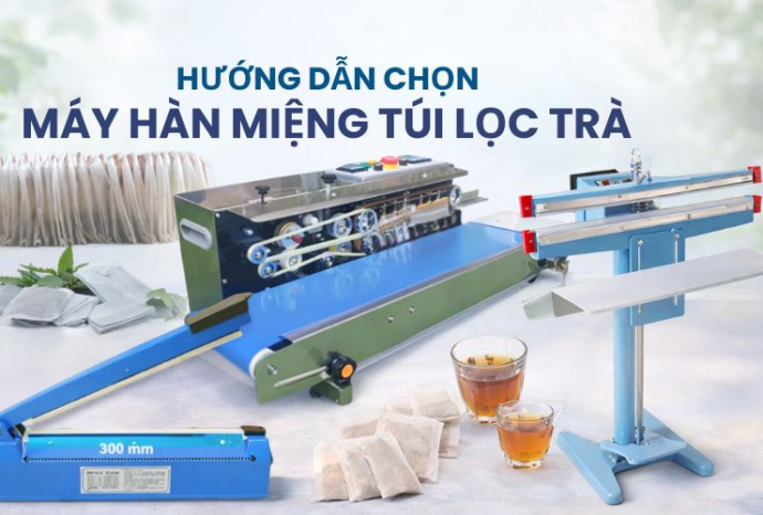 Hướng dẫn chọn máy hàn miệng túi lọc trà phù hợp từng loại túi
