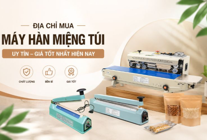 Địa chỉ mua máy hàn miệng túi uy tín, giá tốt nhất hiện nay