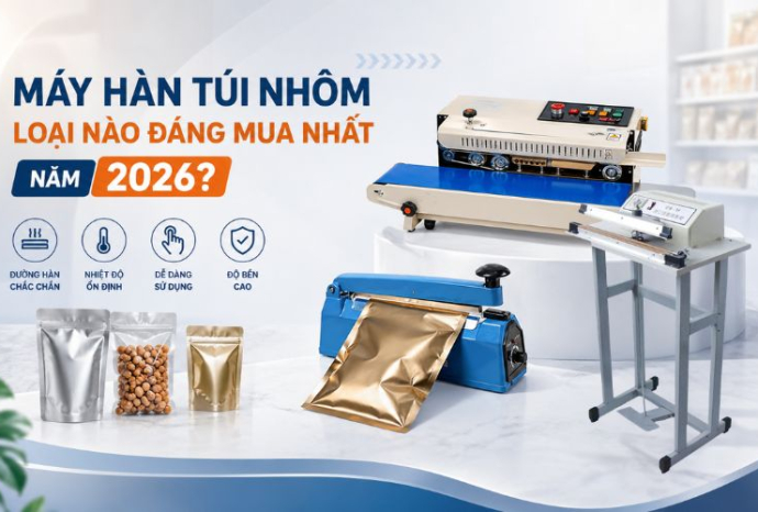 Máy hàn túi nhôm loại nào đáng mua nhất năm 2026