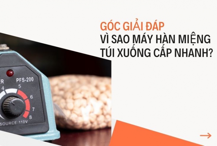 Góc giải đáp: Vì sao máy hàn miệng túi xuống cấp nhanh