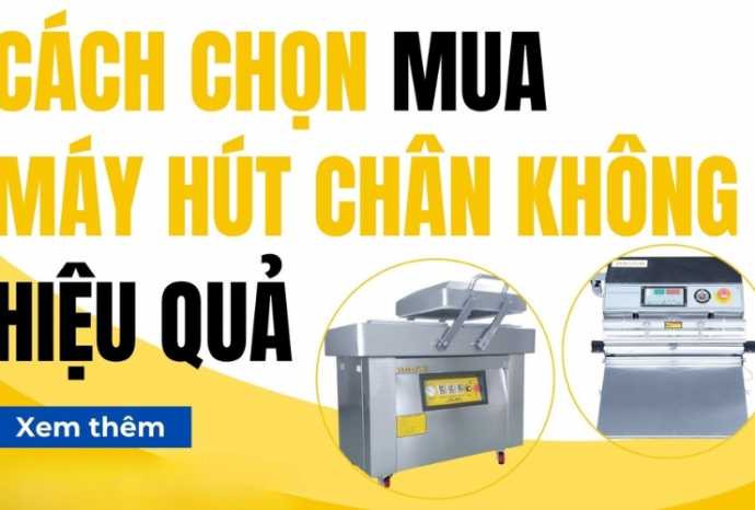 Cách chọn mua máy hút chân không hiệu quả cho doanh nghiệp