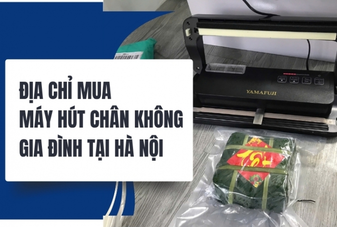 Địa chỉ mua máy hút chân không gia đình tại Hà Nội 
