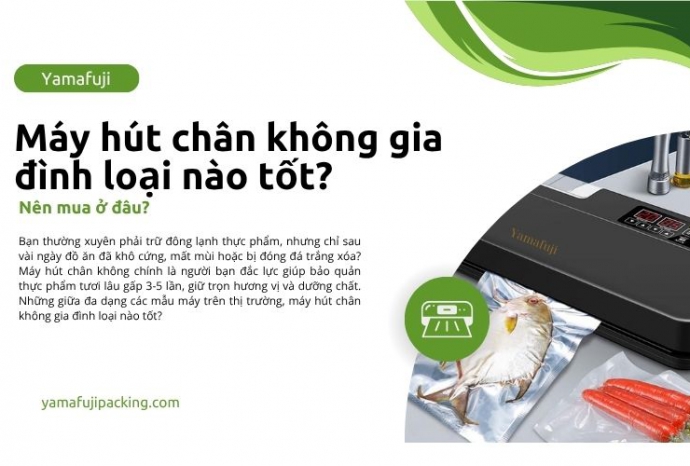 Máy hút chân không gia đình loại nào tốt ? Nên mua ở đâu