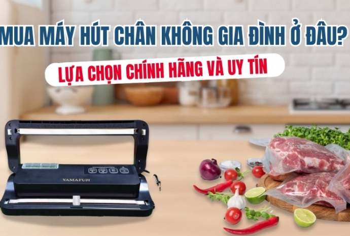 Mua Máy Hút Chân Không Gia Đình Ở Đâu? Lựa Chọn Chính Hãng và Uy Tín 