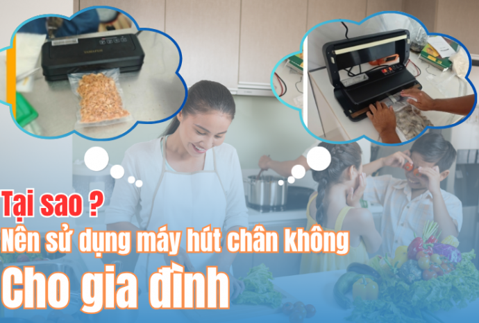 Tại sao nên sử dụng máy hút chân không trong gia đình?