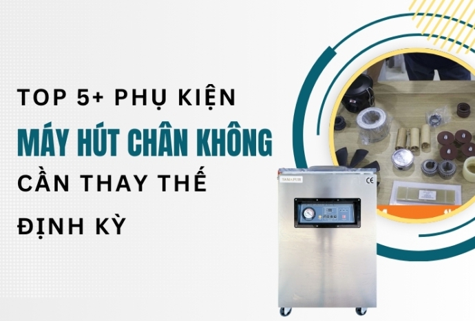 Top 5+ phụ kiện máy hút chân không cần thay thế định kỳ