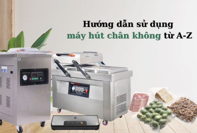 Hướng dẫn sử dụng máy hút chân không từ A-Z