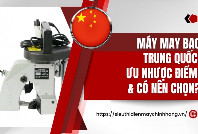 Máy may bao Trung Quốc: Ưu nhược điểm & có nên chọn?