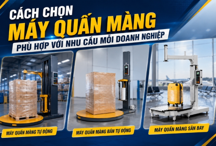 Cách chọn máy quấn màng phù hợp với nhu cầu mỗi doanh nghiệp