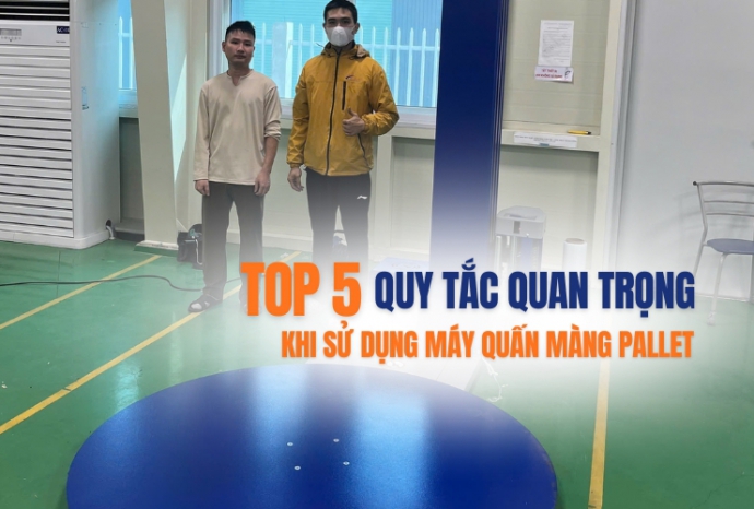 5 quy tắc quan trọng khi sử dụng máy quấn màng pallet