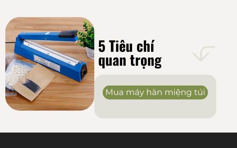 5 Tiêu chí quan trọng khi chọn mua máy hàn miệng túi 