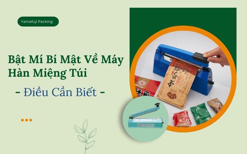 Bật Mí Bí Mật Về Máy Hàn Miệng Túi - Điều Cần Biết