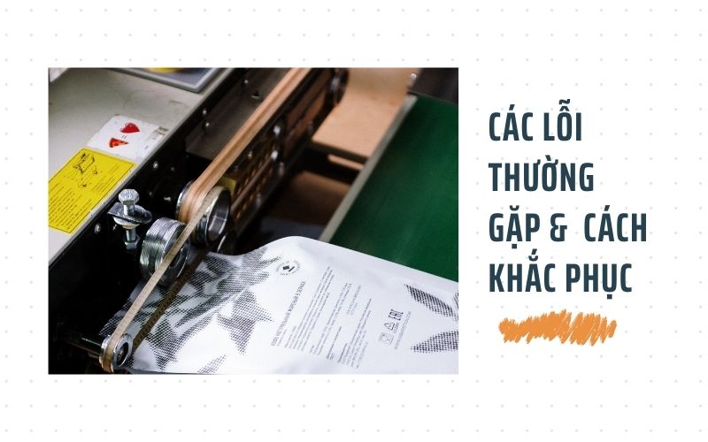 Các lỗi thường gặp phải khi sử dụng máy hàn miệng túi